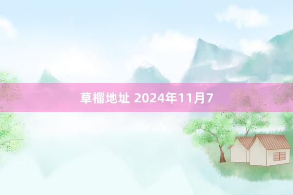 草榴地址 2024年11月7